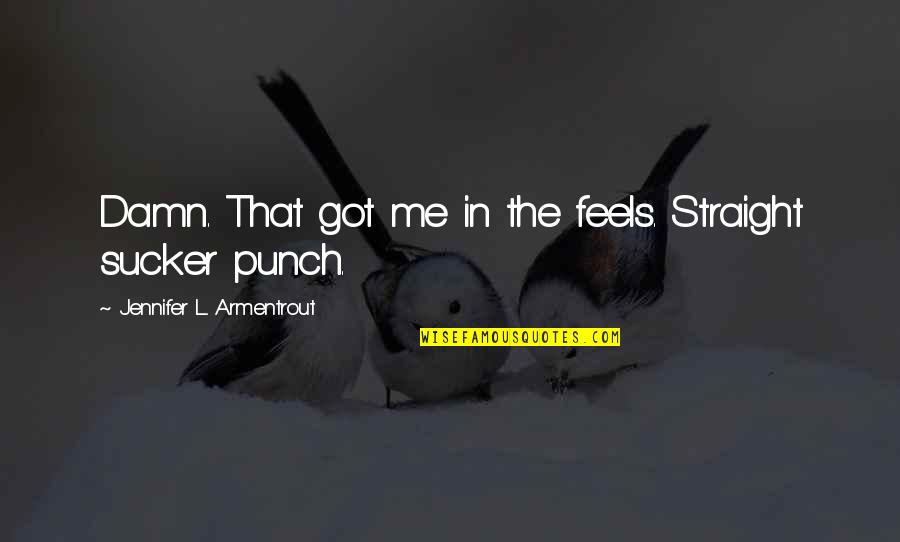 Miyuko Zurich Quotes By Jennifer L. Armentrout: Damn. That got me in the feels. Straight Miyuko Zurich Quotes By Jennifer L. Armentrout: Damn. That got me in the feels. Straight
