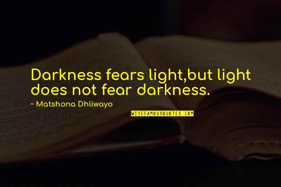 Miyuko Zurich Quotes By Matshona Dhliwayo: Darkness fears light,but light does not fear darkness.