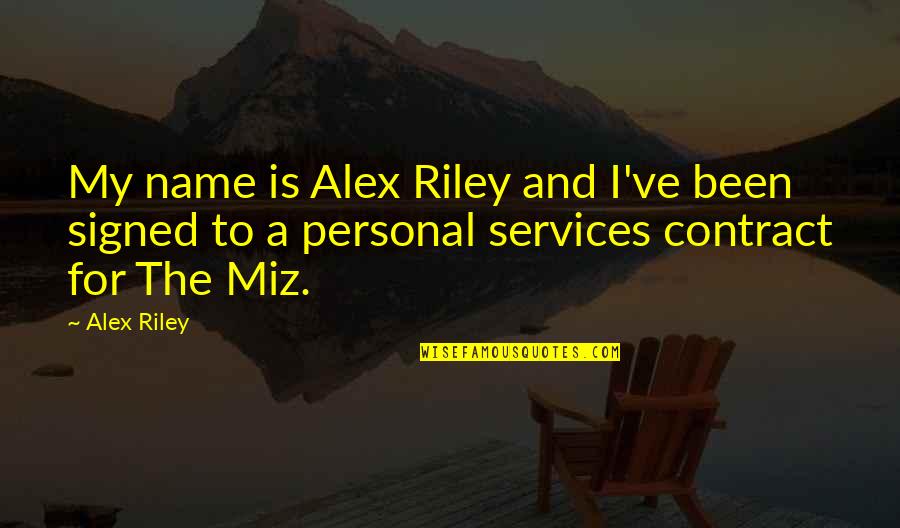 Miz Quotes By Alex Riley: My name is Alex Riley and I've been
