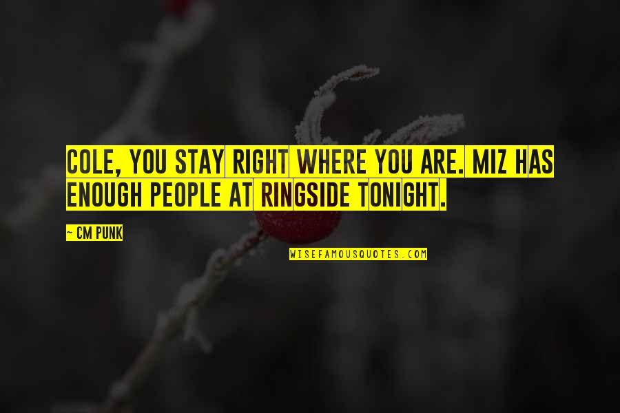Miz Quotes By CM Punk: Cole, you stay right where you are. Miz