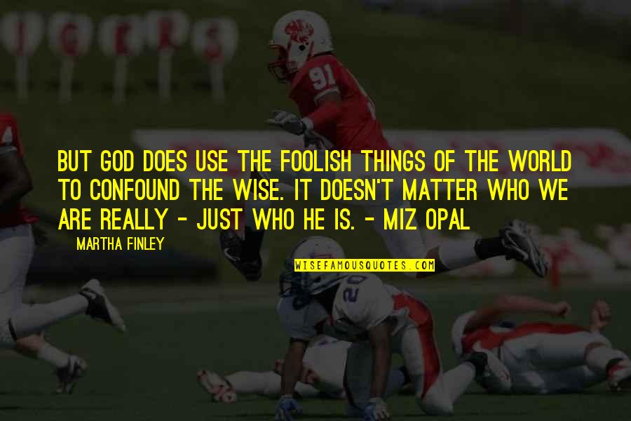 Miz Quotes By Martha Finley: But God does use the foolish things of