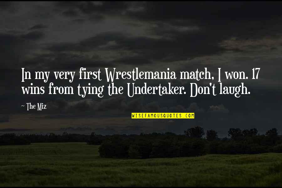 Miz Quotes By The Miz: In my very first Wrestlemania match, I won.