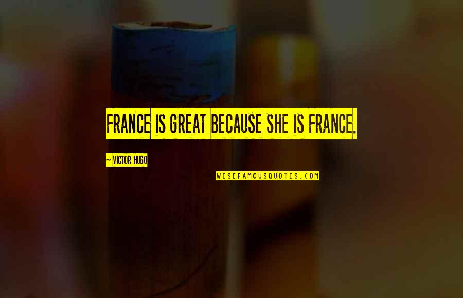 Miz Quotes By Victor Hugo: France is great because she is France.