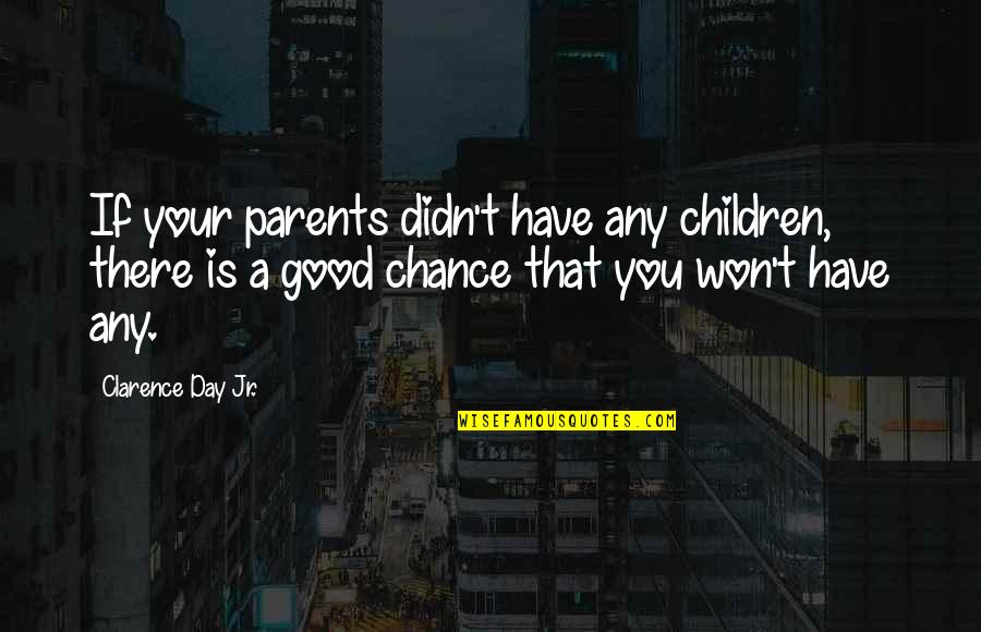 Mizanin Longfellow Quotes By Clarence Day Jr.: If your parents didn't have any children, there