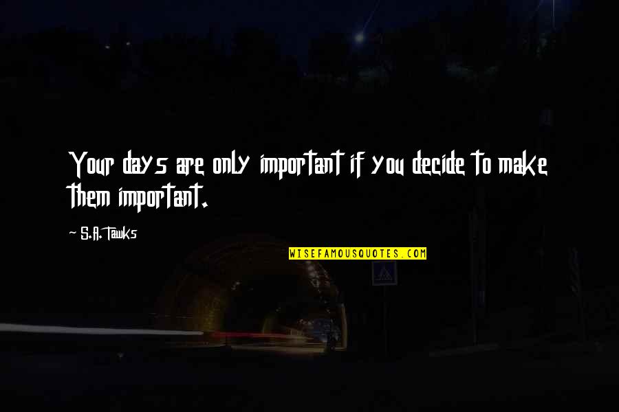 Mizanin Longfellow Quotes By S.A. Tawks: Your days are only important if you decide