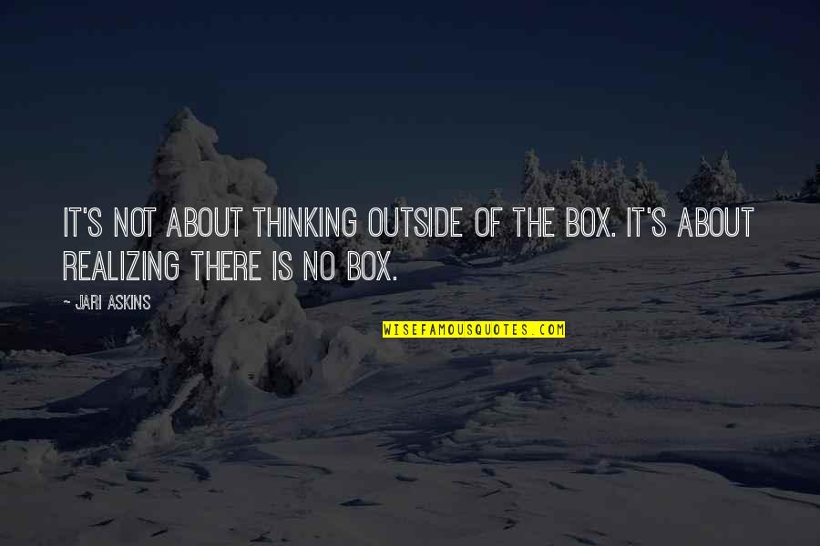 Mize Quotes By Jari Askins: It's not about thinking outside of the box.