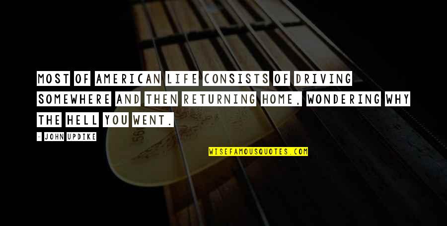 Mizell Quotes By John Updike: Most of American life consists of driving somewhere