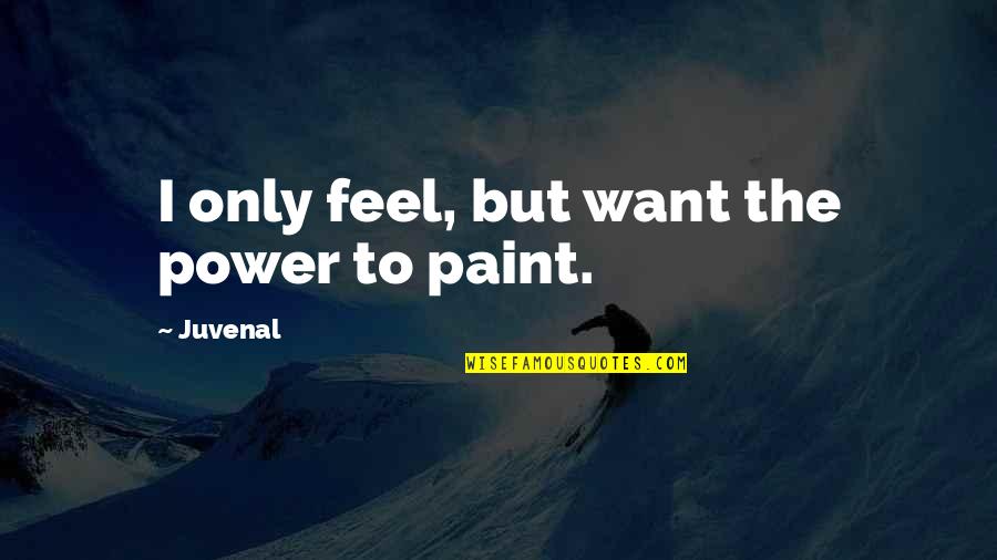 Mizell Quotes By Juvenal: I only feel, but want the power to