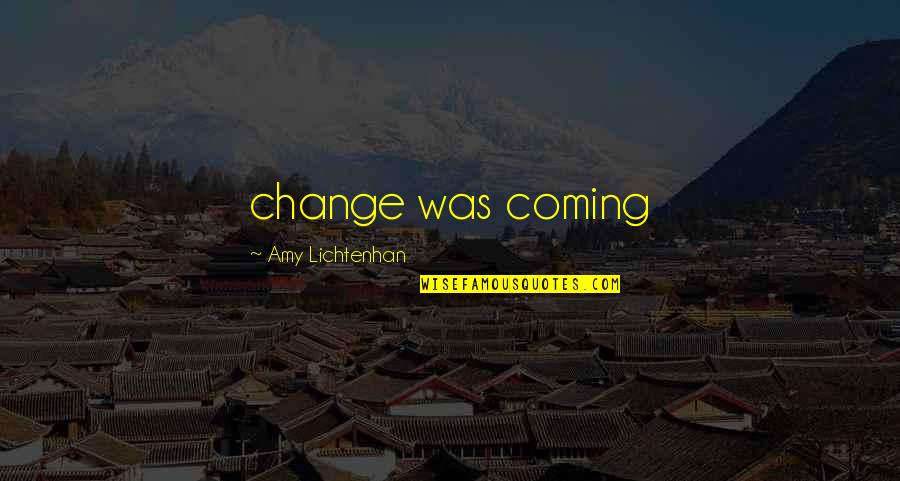 Mizentop Quotes By Amy Lichtenhan: change was coming Mizentop Quotes By Amy Lichtenhan: change was coming
