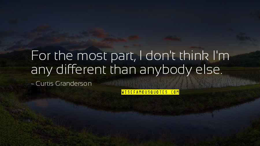 Mizerabilii Quotes By Curtis Granderson: For the most part, I don't think I'm Mizerabilii Quotes By Curtis Granderson: For the most part, I don't think I'm