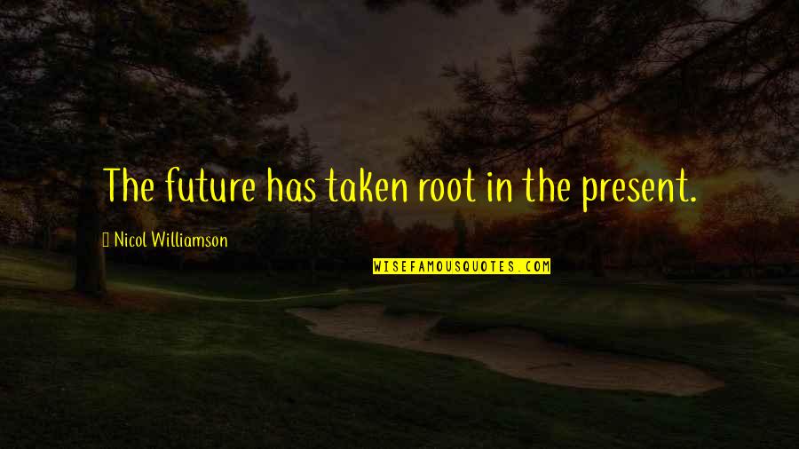 Mizerabilii Quotes By Nicol Williamson: The future has taken root in the present. Mizerabilii Quotes By Nicol Williamson: The future has taken root in the present.