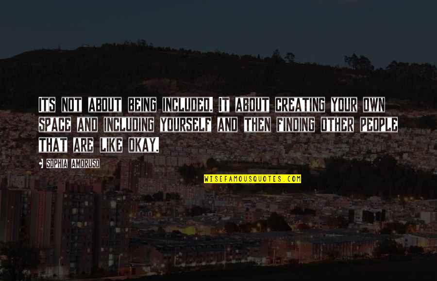Mizeria Recipe Quotes By Sophia Amoruso: Its not about being included. It about creating Mizeria Recipe Quotes By Sophia Amoruso: Its not about being included. It about creating
