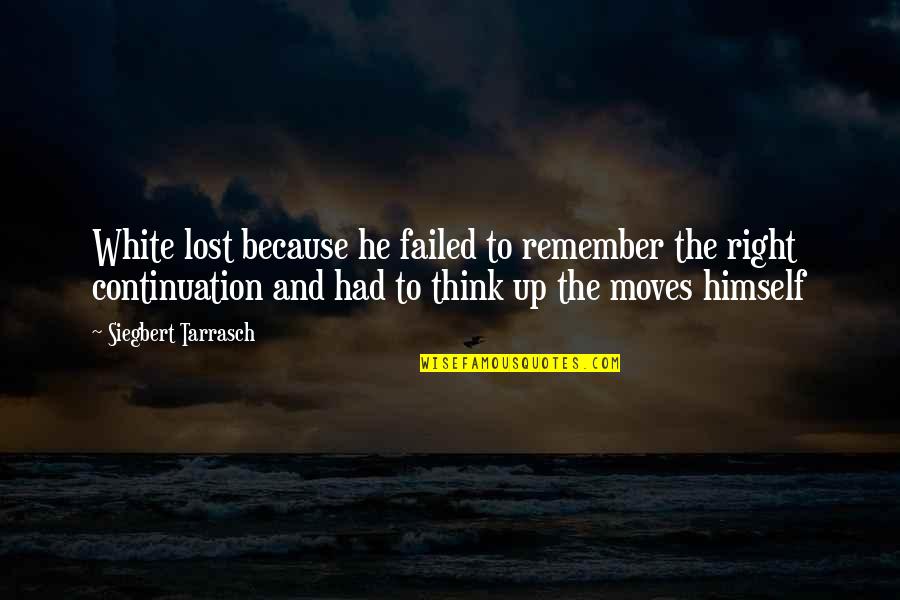 Mizerni Quotes By Siegbert Tarrasch: White lost because he failed to remember the Mizerni Quotes By Siegbert Tarrasch: White lost because he failed to remember the