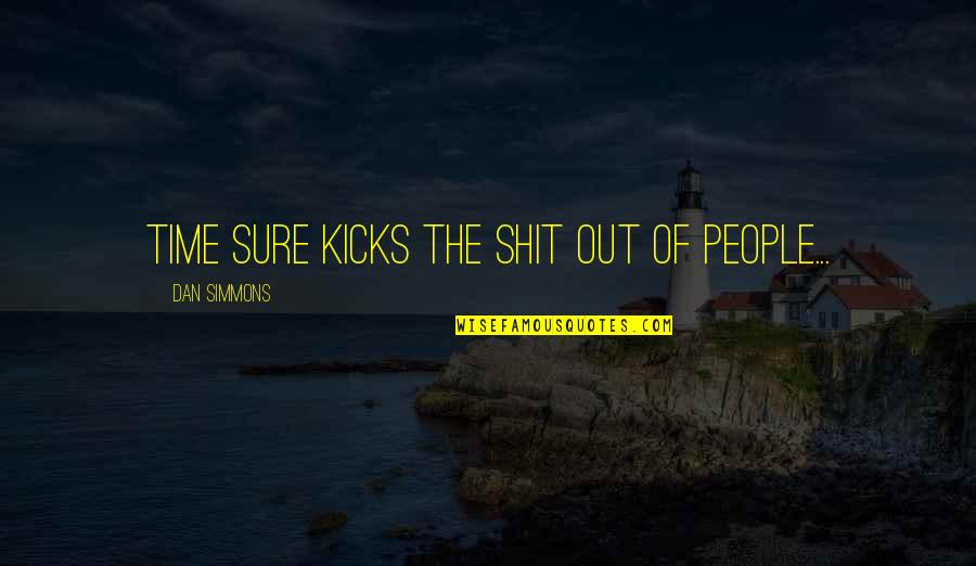 Mizik Quotes By Dan Simmons: Time sure kicks the shit out of people...