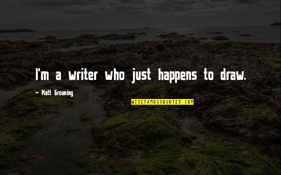 Miziki Quotes By Matt Groening: I'm a writer who just happens to draw. Miziki Quotes By Matt Groening: I'm a writer who just happens to draw.
