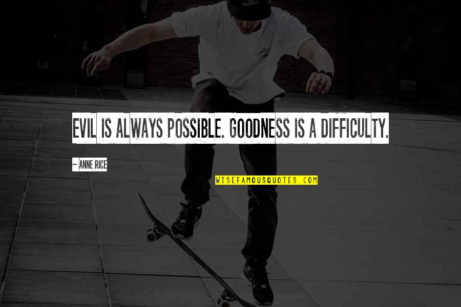 Mizil Harta Quotes By Anne Rice: Evil is always possible. Goodness is a difficulty.