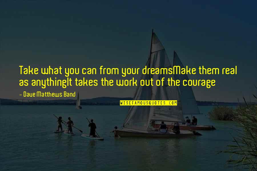 Mizil Oras Quotes By Dave Matthews Band: Take what you can from your dreamsMake them