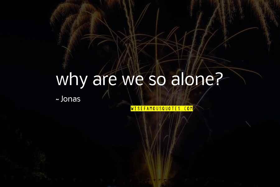 Mizil Quotes By Jonas: why are we so alone? Mizil Quotes By Jonas: why are we so alone?