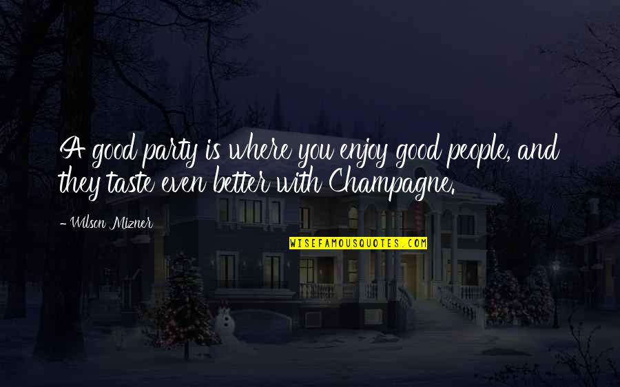 Mizner Quotes By Wilson Mizner: A good party is where you enjoy good Mizner Quotes By Wilson Mizner: A good party is where you enjoy good