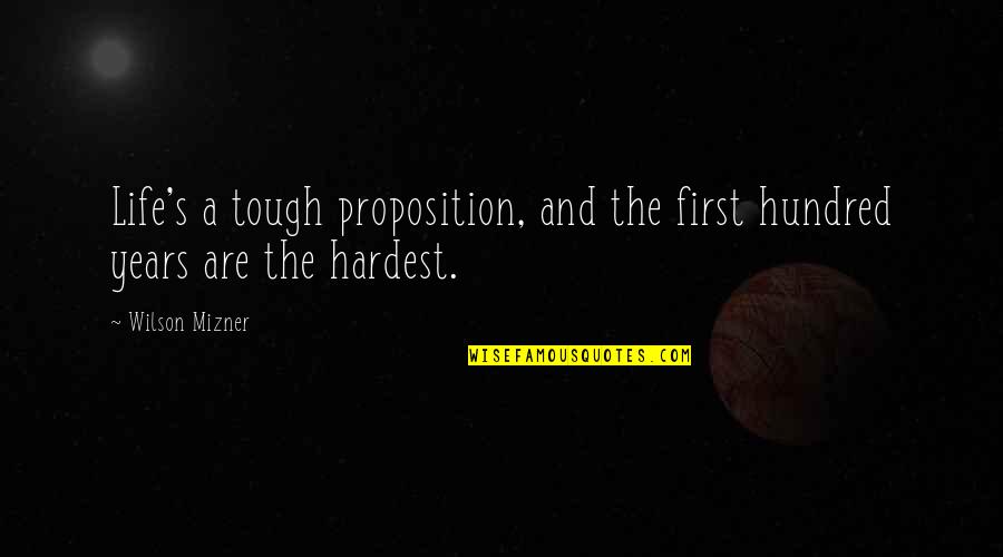 Mizner Quotes By Wilson Mizner: Life's a tough proposition, and the first hundred