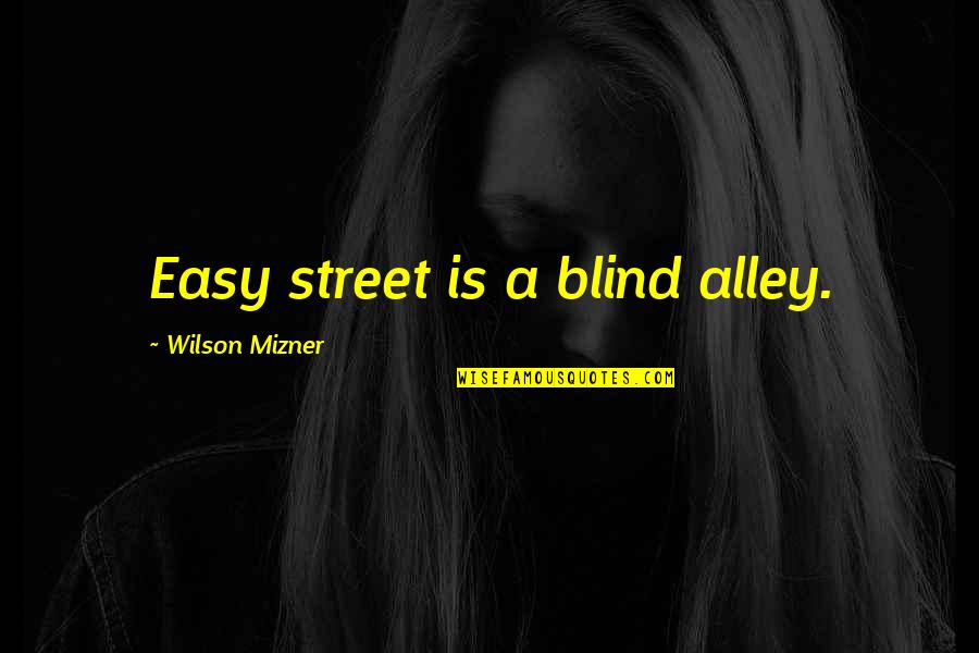 Mizner Quotes By Wilson Mizner: Easy street is a blind alley. Mizner Quotes By Wilson Mizner: Easy street is a blind alley.