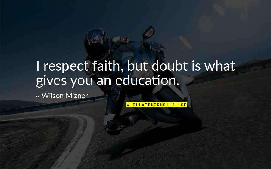 Mizner Quotes By Wilson Mizner: I respect faith, but doubt is what gives Mizner Quotes By Wilson Mizner: I respect faith, but doubt is what gives