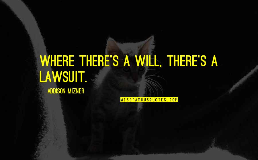 Mizner's Quotes By Addison Mizner: Where there's a will, there's a lawsuit.