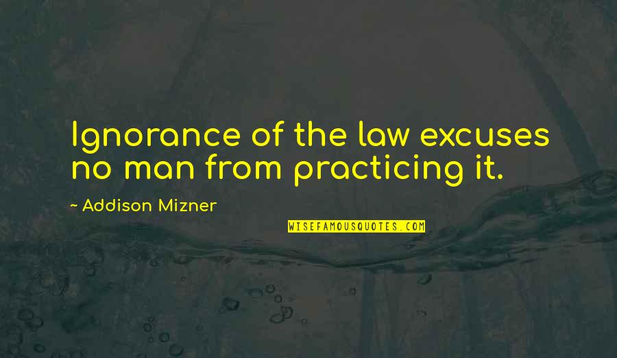 Mizner's Quotes By Addison Mizner: Ignorance of the law excuses no man from