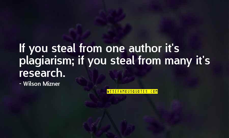 Mizner's Quotes By Wilson Mizner: If you steal from one author it's plagiarism;