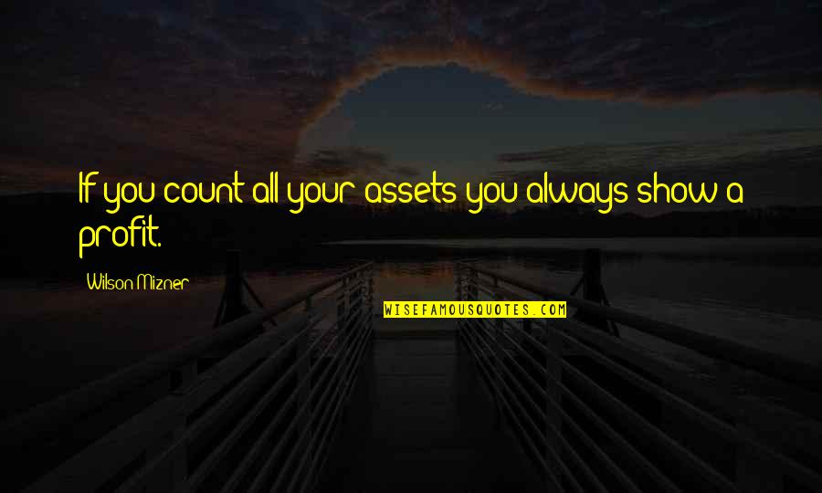 Mizner's Quotes By Wilson Mizner: If you count all your assets you always