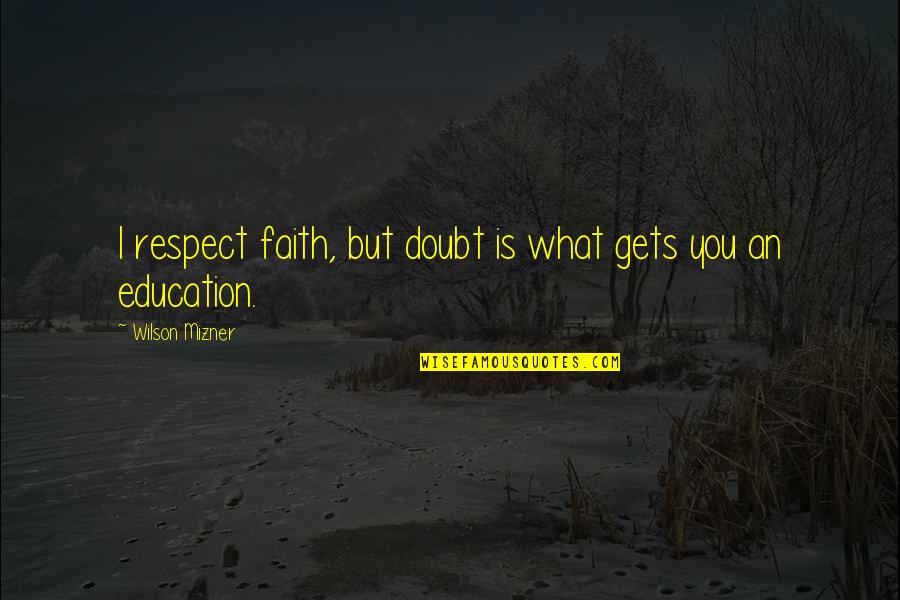 Mizner's Quotes By Wilson Mizner: I respect faith, but doubt is what gets