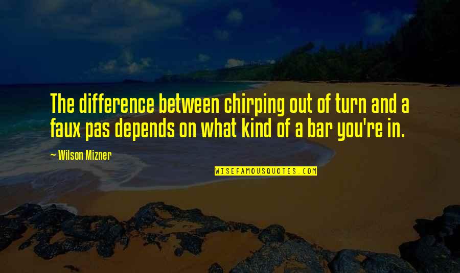 Mizner's Quotes By Wilson Mizner: The difference between chirping out of turn and