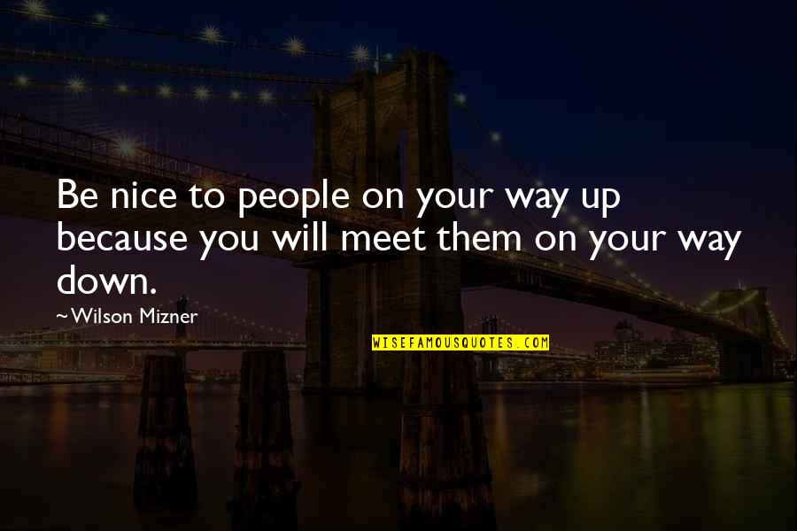 Mizner's Quotes By Wilson Mizner: Be nice to people on your way up