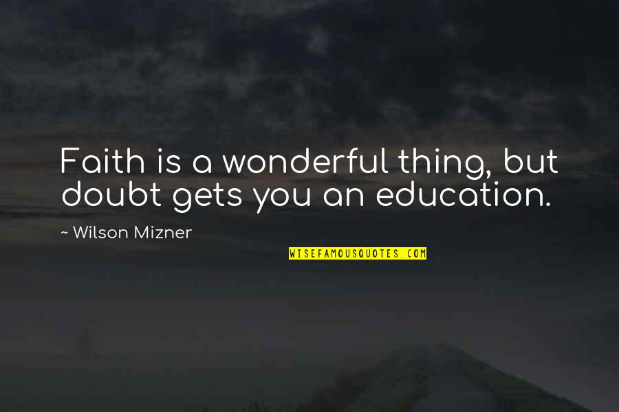 Mizner's Quotes By Wilson Mizner: Faith is a wonderful thing, but doubt gets