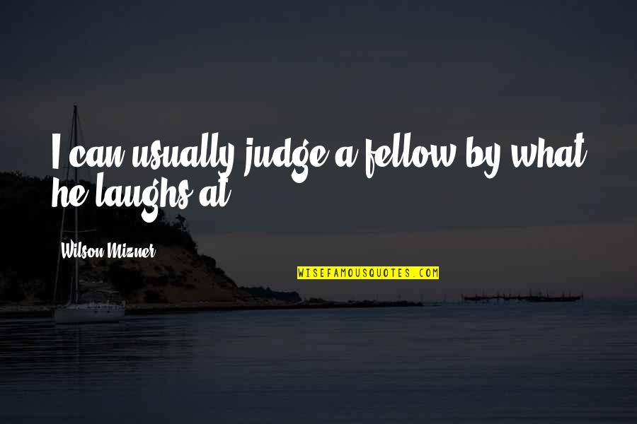 Mizner's Quotes By Wilson Mizner: I can usually judge a fellow by what