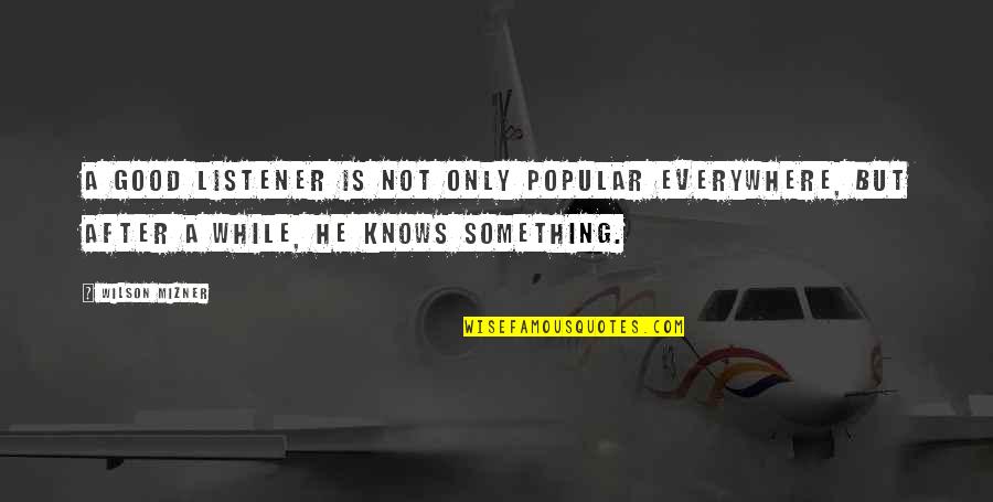 Mizner's Quotes By Wilson Mizner: A good listener is not only popular everywhere,