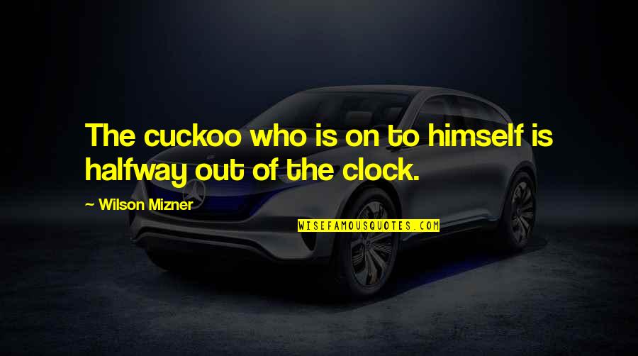 Mizner's Quotes By Wilson Mizner: The cuckoo who is on to himself is