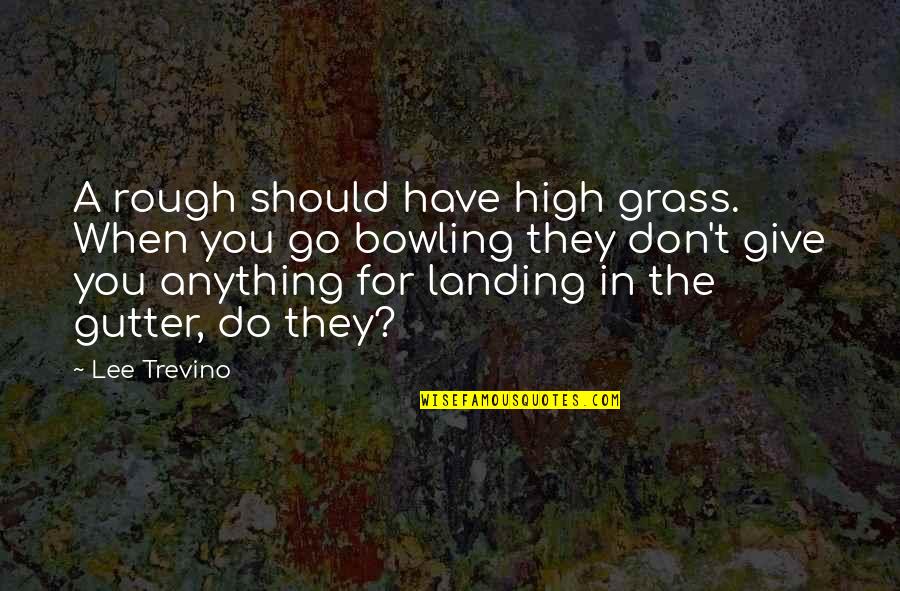 Mizo Quotes By Lee Trevino: A rough should have high grass. When you Mizo Quotes By Lee Trevino: A rough should have high grass. When you