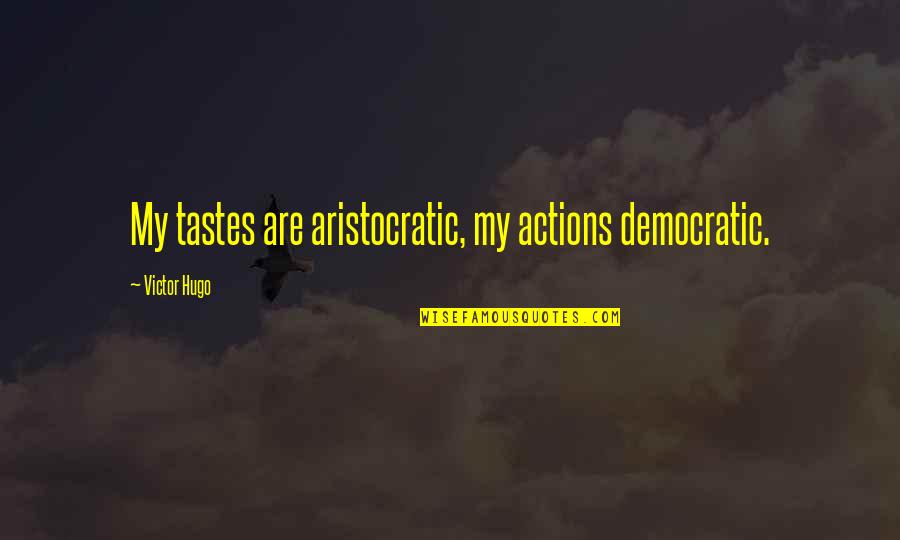 Mizoguchi Youtube Quotes By Victor Hugo: My tastes are aristocratic, my actions democratic. Mizoguchi Youtube Quotes By Victor Hugo: My tastes are aristocratic, my actions democratic.