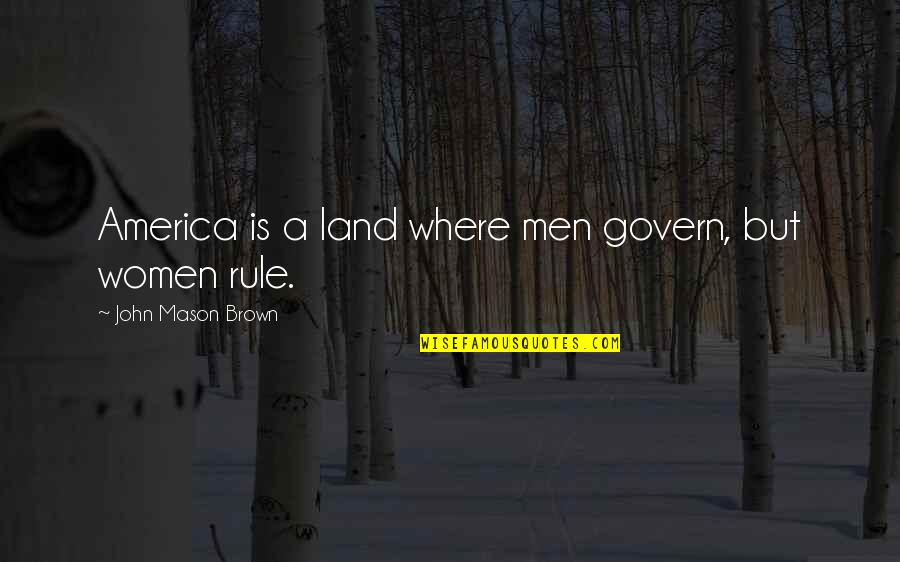 Mizore Quotes By John Mason Brown: America is a land where men govern, but