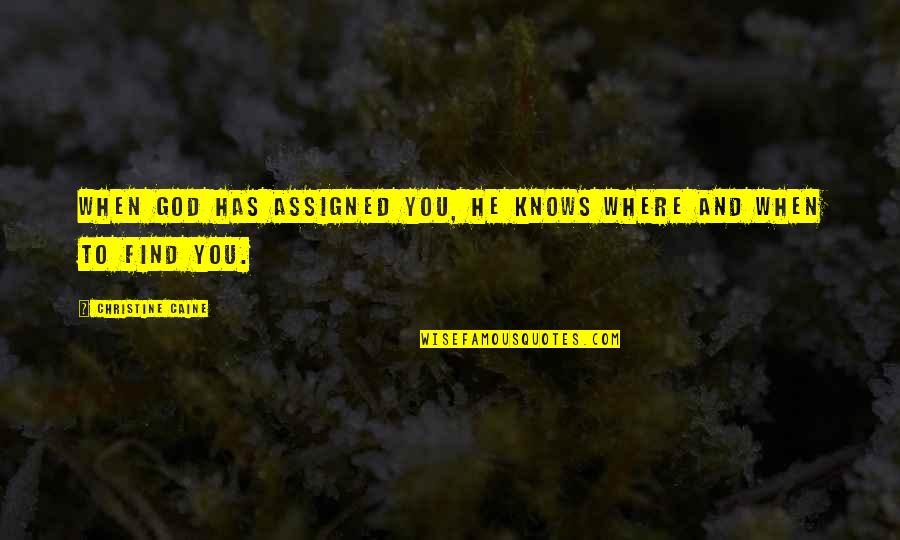 Mizore Yoroizuka Quotes By Christine Caine: When God has assigned you, He knows where Mizore Yoroizuka Quotes By Christine Caine: When God has assigned you, He knows where