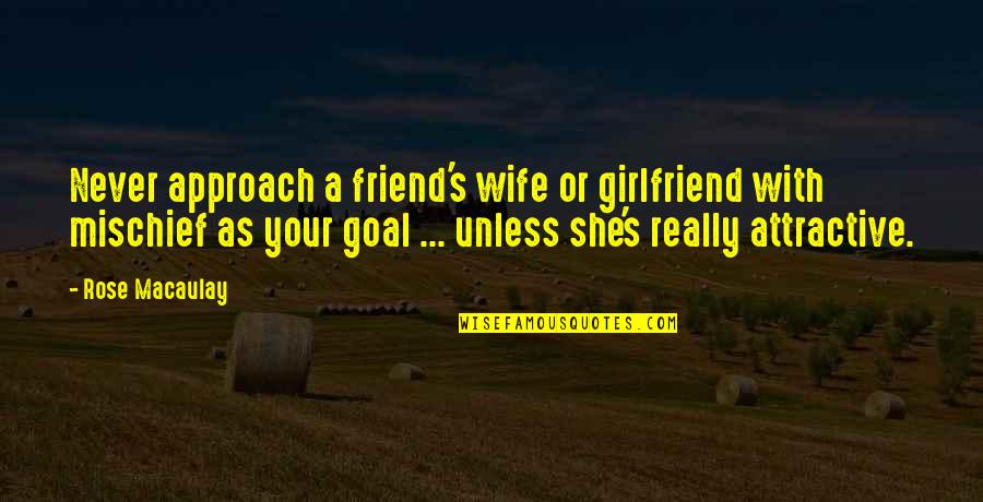 Mizouth Quotes By Rose Macaulay: Never approach a friend's wife or girlfriend with