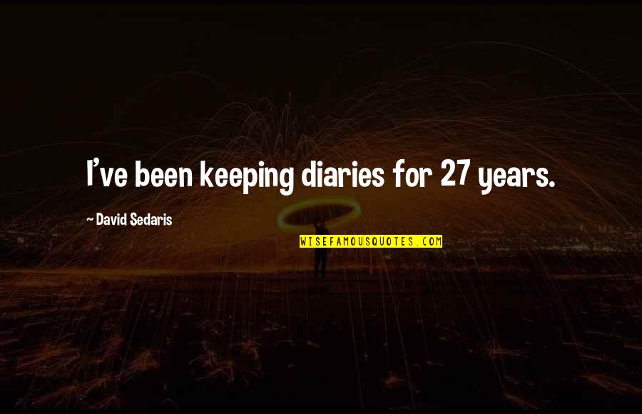 Mizpah Quotes By David Sedaris: I've been keeping diaries for 27 years.