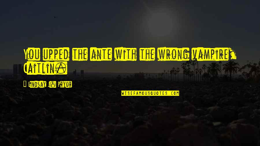 Mizrach Quotes By Lindsay J. Pryor: You upped the ante with the wrong vampire, Mizrach Quotes By Lindsay J. Pryor: You upped the ante with the wrong vampire,