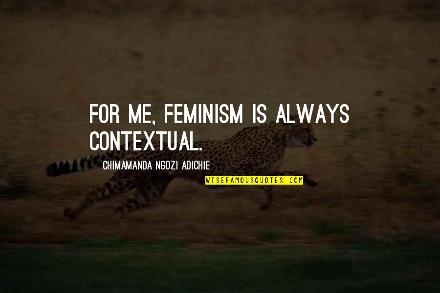 Mizrachis Pizza Quotes By Chimamanda Ngozi Adichie: For me, feminism is always contextual. Mizrachis Pizza Quotes By Chimamanda Ngozi Adichie: For me, feminism is always contextual.