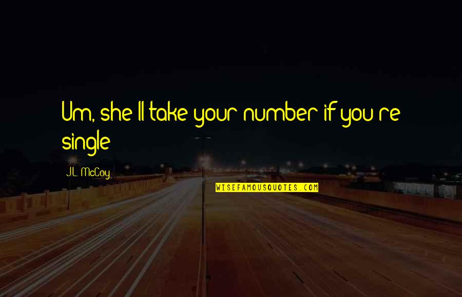Mizrah Quotes By J.L. McCoy: Um, she'll take your number if you're single Mizrah Quotes By J.L. McCoy: Um, she'll take your number if you're single