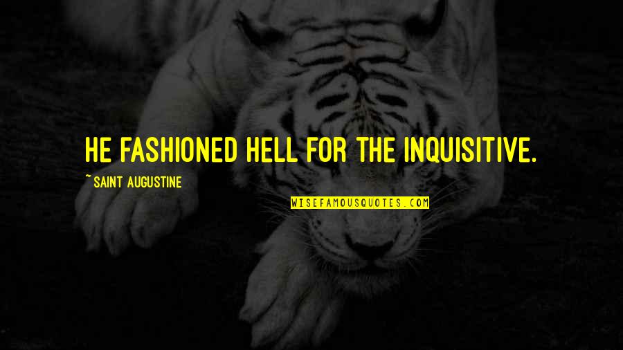 Mizrah Quotes By Saint Augustine: He fashioned hell for the inquisitive. Mizrah Quotes By Saint Augustine: He fashioned hell for the inquisitive.