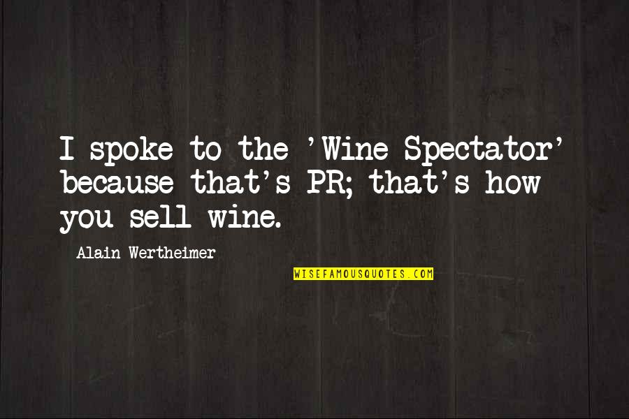Mizukami Shimasaki Quotes By Alain Wertheimer: I spoke to the 'Wine Spectator' because that's Mizukami Shimasaki Quotes By Alain Wertheimer: I spoke to the 'Wine Spectator' because that's