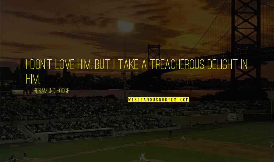 Mizukamiya Quotes By Rosamund Hodge: I don't love him. But I take a Mizukamiya Quotes By Rosamund Hodge: I don't love him. But I take a