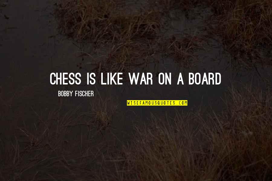 Mizuko Kameda Quotes By Bobby Fischer: Chess is like war on a board Mizuko Kameda Quotes By Bobby Fischer: Chess is like war on a board
